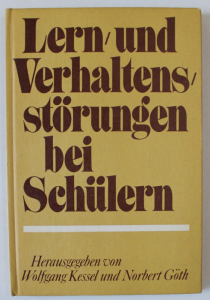 LERN UND VERHALTENS STORUNGEN BEI SCHULERN ( TULBURARI DE INVATARE SI COMPORTAMENT LA ELEVI ) von WOLFGANG KESSEL und NORBERT GOTH , TEXT IN LIMBA GERMANA , 1984