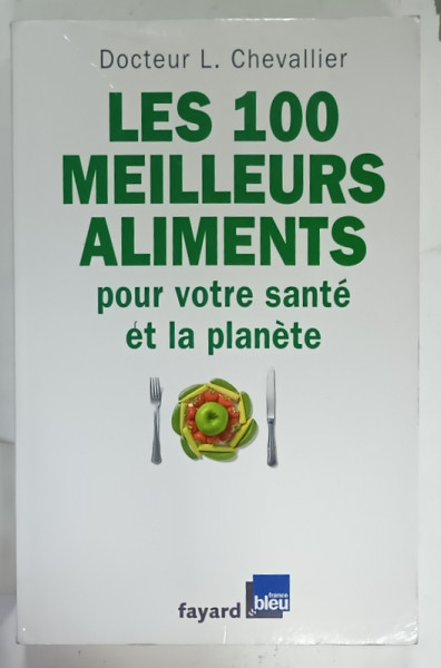 LES 100 MEILLEURS ALIMENTS POUR VOTRE SANTE ET LA PLANETE par DOCTEUR L. CHEVALIER , 2009