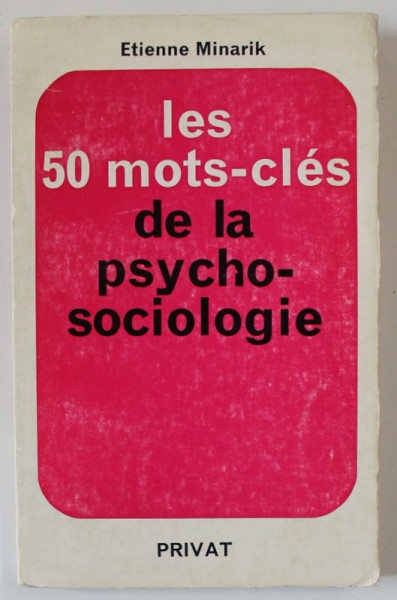 LES 50 MOTS - CLES DE LA PSYCHOSOCIOLOGIE par ETIENNE MINARIK , 1971 , EXEMPLAR SEMNAT DE TRAIAN HERSENI *