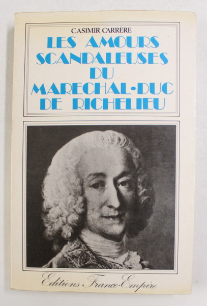 LES AMOURS SCANDALEUSES DU MARECHAL - DUC DE RICHELIEU 1696 - 1788 par CASIMIR CARRERE , 1980