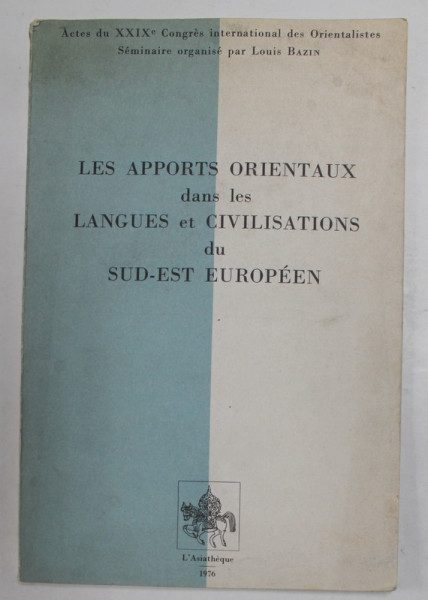 LES APPORTS ORIENTAUX DANS LE LANGUES ET CIVILISATIONS DU SUD - EST EUROPEEN , 1976 , DEDICATIE *