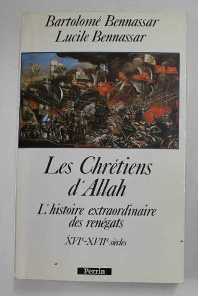 LES CHRETIENS D ' ALLAH - L ' HISTOIRE EXTRAORDINAIRE DES RENEGATS XVIe - XVII e SIECLES par BARTOLOME BENNASSAR et LUCILE BENASSAR , 1989