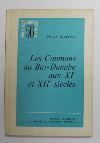 LES COUMANS AU BAS - DANUBE AUX XI e et XII e SIECLES par PETRE DIACONU , 1978