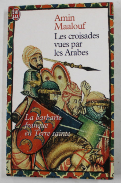 LES CROISADES VUES PAR LES ARABES - LA BARBARIE FRANQUE EN TERRE SAINTE par AMIN MAALOUF , 1985