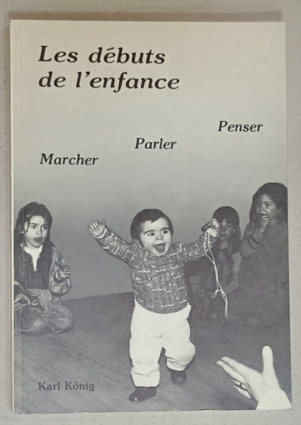 LES DEBUTS DE L 'ENFANCE , MARCHER , PARLER , PENSER par KARL KONIG , 1983