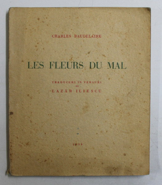 LES FELURS DU MAL de CHARLES BAUDELAIRE , traducere in versuri de LAZAR ILIESCU , TEXT IN LIMBA ROMANA , 1939