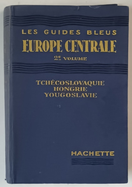 LES GUIDES BLEUS , EUROPE CENTRALE , TCHECOSLOVAQUIE , HONGRIE , YOUGOSLAVIE , 2e VOLUME , 1937