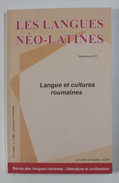 LES LANGUES NEO - LATINES ,- LANGUE ET CULTURES ROUMAINES ,  111 e annee - 3 - nr. 382 , septembre 2017