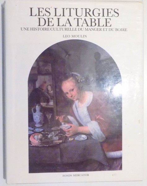 LES LITURGIES DE LA TABLE, UNE HISTOIRE CULTURELLE DU MANGER ET DU BOIRE par LEO MOULIN , 1989