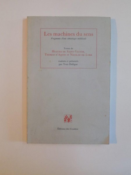 LES MACHINES DU SENS. FRAGMENTS D'UNE SEMIOLOGIE MEDIEVALE. TEXTES DE HUGUES DE SAINT-VICTOR, THOMAS D'AQUIN et NICOLAS DE LYRE  187