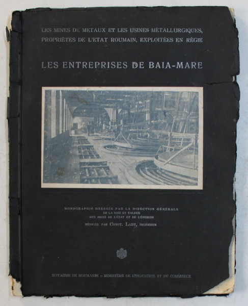 LES MINES DE METAUX ET LES USINE METALLURGIQUES , PROPRIETES DE L ' ETAT ROUMAIN - EXPLOITEES EN REGIE par CONST. LAZU , 1928 , DEDICATIE*