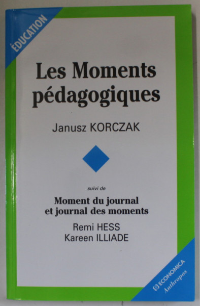 LES MOMENTS PEDAGOGIQUES par JANUSZ KORCZAK , suivi de MOMENT DU JOURNAL ET JOURNAL DES MOMENTS par REMI HESS et KAREEN ILLIADE , 2006