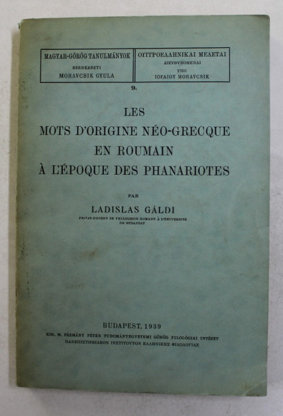 LES MOTS D 'ORIGINE NEO - GRECQUE EN ROUMAIN A L 'EPOQUE DES PHANARIOTES par LADISLAS GALDI , 1939 , DEDICATIE *