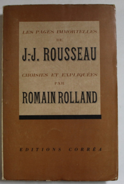 LES PAGES IMMORTELLES de J.-J. ROUSSEAU , choisies et expliquees par ROMAIN ROLLAND , EDITIE INTERBELICA