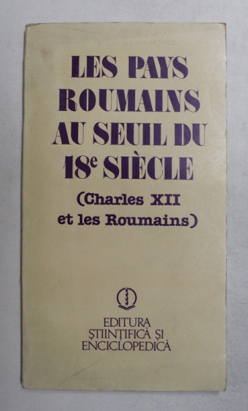 LES PAYS ROUMAINS AU SEUIL DU 18e SIECLE ( CHARLES XII ET LES ROUMAINS ) par VENIAMIN CIOBANU , 1984