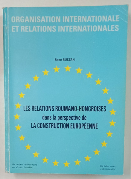 LES RELATIONS ROUMANO - HONGROISES DANS LA PERSPECTIVE DE LA CONSTRUCTION EUROPEENNE par RENE BUSTAN , 2005