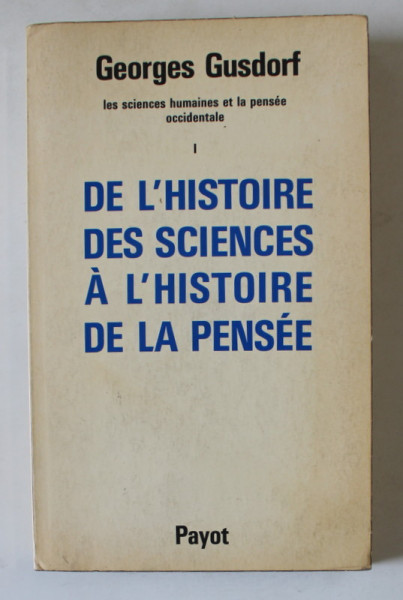 LES SCIENCES HUMAINES ET LA PENSEE OCCIDENTALE , TOME PREMIER : DE L' HISTOIRE DES SCIENCES A L 'HISTOIRE DE LA PENSEE par GEORGES GUSDORF  , 1977