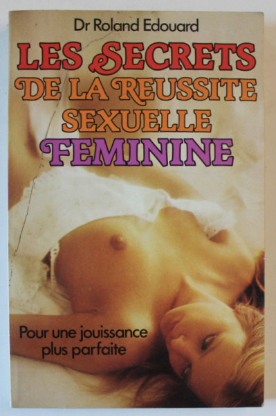 LES SECRETS DE LA REUSSITE SEXUELLE FEMININE par Dr. ROLAND EDOUARD , 1981