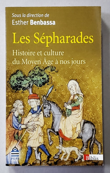 LES SEPHARDES - HISTOIRE ET CULTURE DU MOYEN AGE A NOS JOURS , sous la direction de ESTHER BENBASSA , 2016