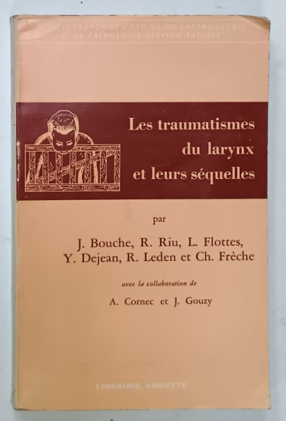 LES TRAUMATISMES DU LARYNX ET LEURS SEQUELLES par J. BOUCHE ....CH. FRECHE , 1970 , PREZINTA URME DE UZURA