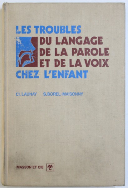 LES TROUBLES DU LANGAGE DE LA PAROLE ET DE LA VOIX CHEZ L' ENFANT par CL. LAUNAY  et S. BOREL  - MAISONNY , 1972