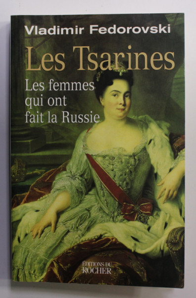 LES TSARINES - LES FEMMES QUI ONT FAIT LA RUSSIE par VLADIMIR FEDOROVSKI , 2000