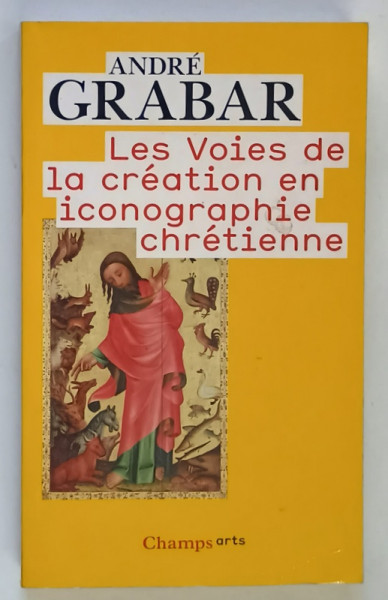 LES VOIES DE LA CREATION EN ICONOGRAPHIE CHRETIENNE , ANTIQUITE EN MOYEN AGE par ANDRE GRABAR , 1994