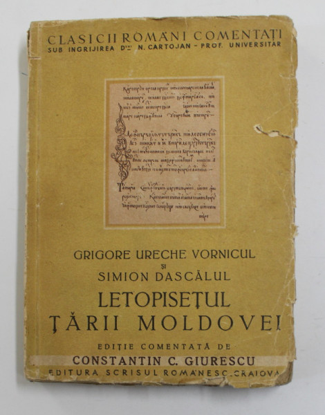 LETOPISETUL TARII MOLDOVEI PANA LA ARON VODA (1359-1595) intocmit de GRIGORE URECHE VORNICUL SI SIMION DASCALUL * COTOR REFACUT