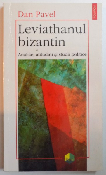 LEVIATHANUL BIZANTIN. ANALIZE, ATITUDINI SI STUDII POLITICE de DAN PAVEL  1998