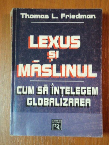 LEXUS SI MASLINUL. CUM SA INTELEGEM GLOBALIZAREA de THOMAS L. FRIEDMAN  2000