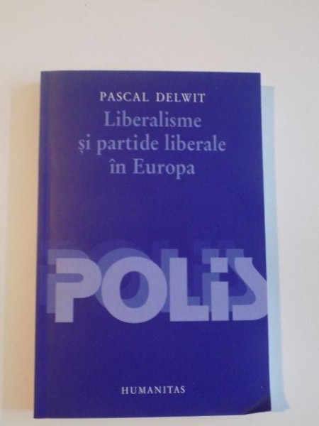 LIBERALISME SI PARTIDE LIBERALE IN EUROPA de PASCAL DELWIT , 2003