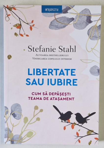 LIBERTATE SAU IUBIRE , CUM SA DEPASESTI TEAMA DE ATASAMENT de STEFANIE STAHL , 2024