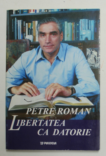 LIBERTATEA CA DATORIE de PETRE ROMAN , 2000