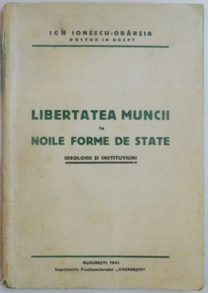 LIBERTATEA MUNCII IN NOILE FORME DE STATE , IDEOLOGII SI INSTITUTIUNI de ION IONESCU OBARSIA , 1941 , DEDICATIE*