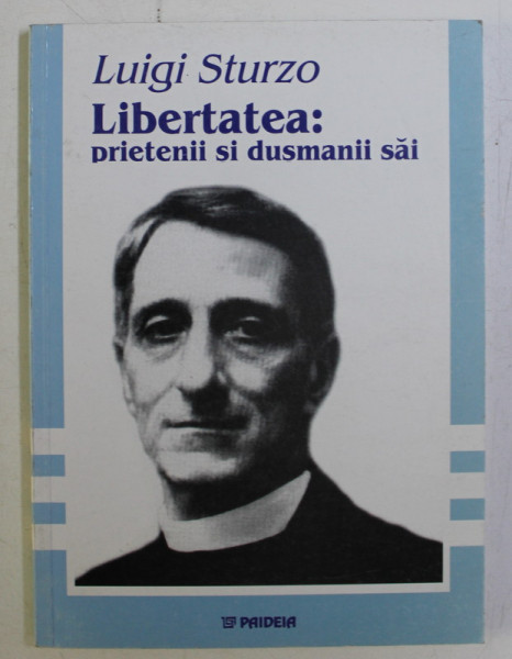 LIBERTATEA - PRIETENII SI DUSMANII SAI de LUIGI STURZO , 2001