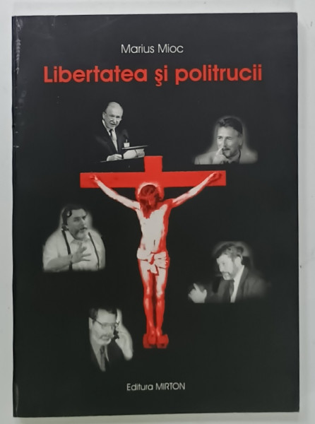 LIBERTATEA SI POLITRUCII , eseuri , polemici de MARIUS MIOC , 2003