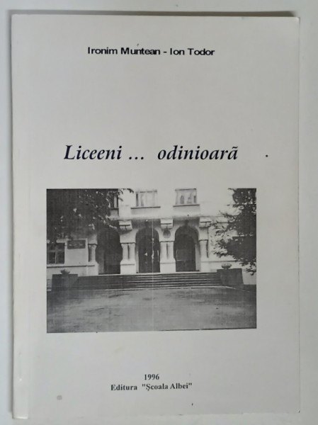 LICEENI ... ODINIOARA de IRONIM MUNTEAN si ION TODOR , 1996 *DEDICATIE