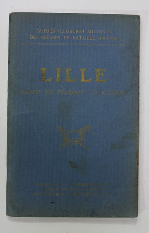 LILLE  AVANT ET PENDANT LA GUERRE  , GUIDES ILLUSTRES MICHELIN DES CHAMPS DE BATAILLE , 1919