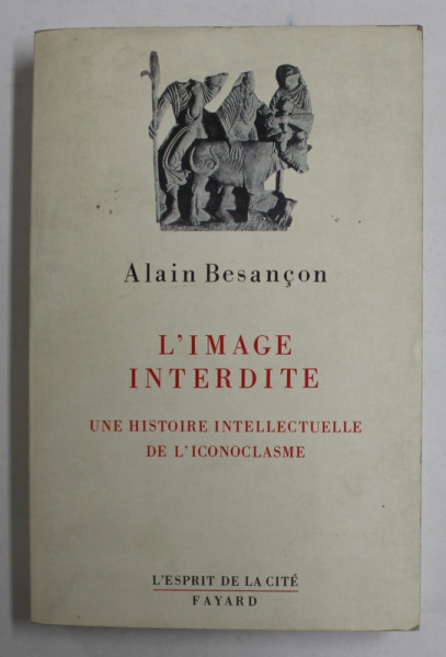 L'IMAGE INTERDITE - UNE HISTOIRE INTELLECTUELLE DE L 'ICONOCLASME par ALAIN BESANCON , 1994 , COPERTA CU PETE SI URME DE UZURA