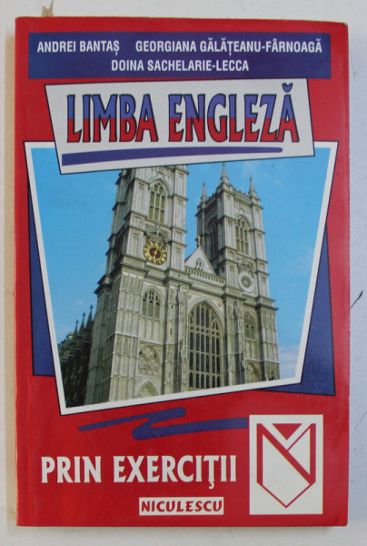 LIMBA ENGLEZA PRIN EXERCITII de ANDREI BANTAS , GEORGIANA GALATEANU FARNOAGA , DOINA SACHELARIE LECCA , 2001