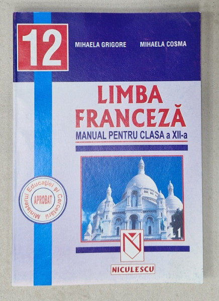 LIMBA FRANCEZA , MANUAL PENTRU CLASA A XII -A de MIHAELA GRIGORE si MIHAELA COSMA , LIMBA 1 , 2004