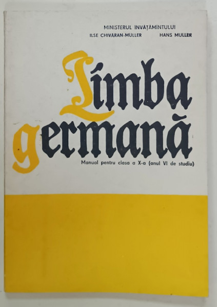 LIMBA GERMANA , MANUAL PENTRU CLASA A -X A  (ANUL VI DE STUDIU  ) de ILSE CHIVARAN -  MULLER si HANS MULLER , 1990
