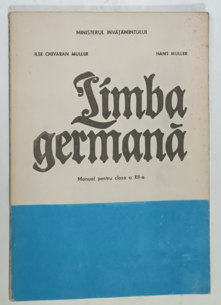 LIMBA GERMANA , MANUAL PENTRU CLASA  A XII -A de ILSE CHIVARAN MULLER si HANS MULLER , 1993
