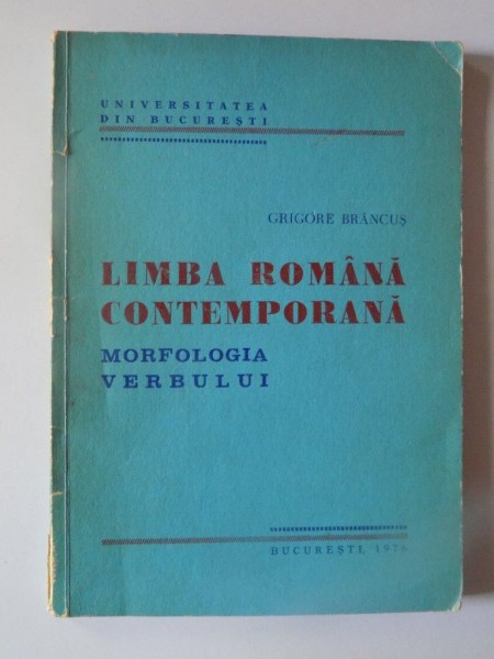 LIMBA ROMANA CONTEMPORANA , MORFOLOGIA VERBULUI de GRIGORE BRANCUS , CONTINE DEDICATIA AUTORULUI , BUCURESTI 1976