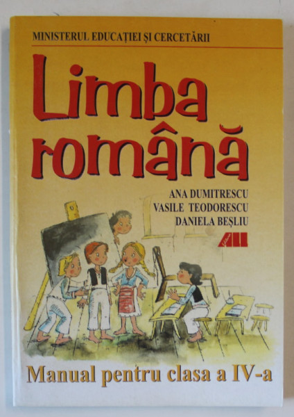 LIMBA ROMANA , MANUAL PENTRU CLASA A IV - A de ANA DUMITRESCU ... DANIELA BESLIU , 2003