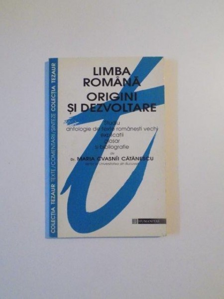 LIMBA ROMANA ORIGINI SI DEZVOLTARE , STUDIU , ANTOLOGIE DE TEXTE ROMANESTI VECHI , EXPLICATII , GLOSAR SI BIBLIOGRAFIE de MARIA CVASNIL CATANESCU , 1996