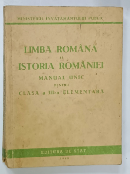 LIMBA ROMANA SI ISTORIA ROMANIEI , MANUAL UNIC PENTRU CLASA A - III -A ELEMENTARA ,  1948
