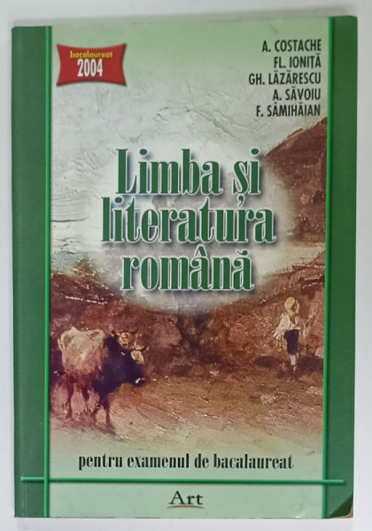 LIMBA SI LITERATURA ROMANA , PENTRU EXAMENUL DE BACALAUREAT de A. COSTACHE ...F. SAMIHAIAN , 2004 , PREZINTA URME DE UZURA