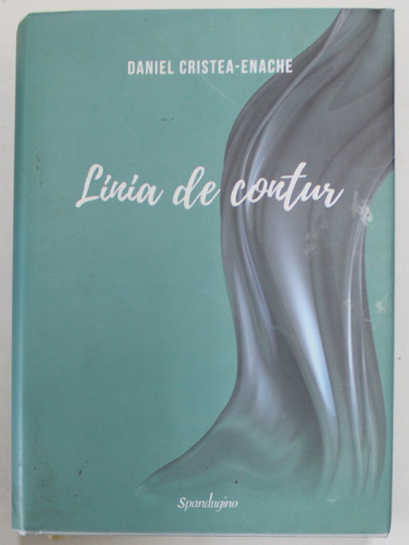 LINIA DE CONTUR de DANIEL CRISTEA - ENACHE , CRONICI LITERARE , VOLUMUL I , 2019