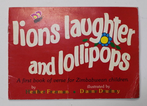 LIONS  LAUGHTER AND LOLLIPOPS - A FIRST BOOK OF VERSE FOR ZIMBABWEAN CHILDREN by HEATHER FREEMAN , illustrated by DIANNE DEUDNEY , 1987